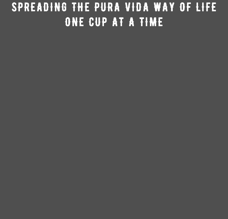 spreading the pura vida way of life one cup at a time